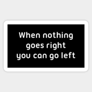 When nothing goes right, you can go left. Sticker